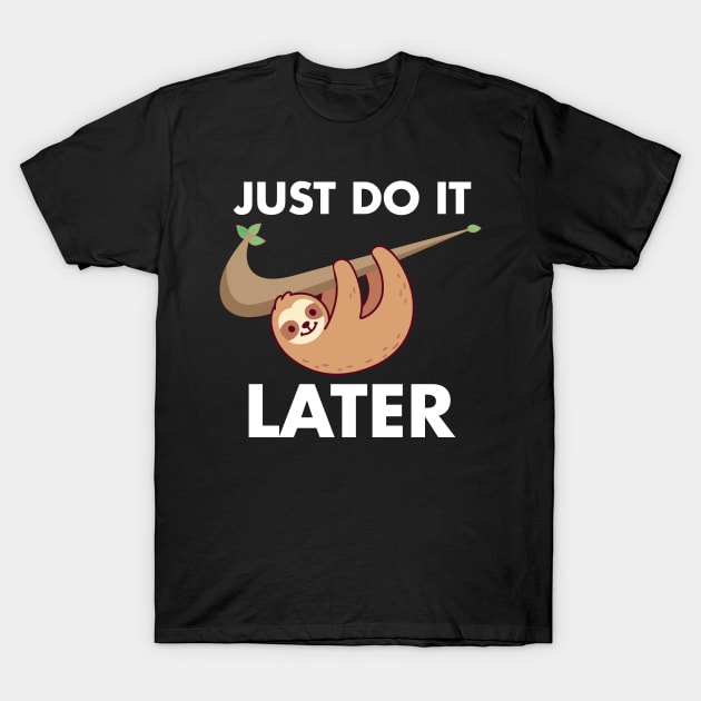 sloth just do it later T-Shirt by Crazy.Prints.Store